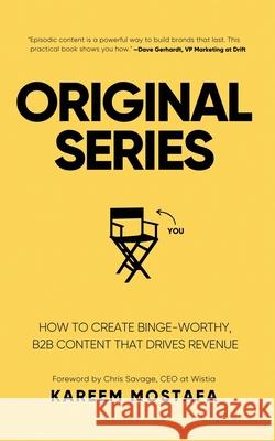 Original Series: How to create binge-worthy, B2B content that drives revenue Kareem Mostafa 9781089341161