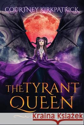 The Tyrant Queen Courtney Kirkpatrick, Danielle Doolittle 9781089361831 Independently Published