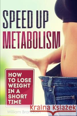 Speed Up Metabolism: How to lose weight in a short time (metabolism diet, fast metabolism revolution, metabolism booster) William Brandson 9781089366331 Independently Published