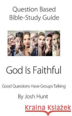 Question-based Bible Study Guide--God Is Faithful: Good Questions Have Groups Talking Josh Hunt 9781089369585 Independently Published