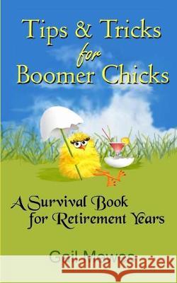 Tips & Tricks For Boomer Chicks: A Survival Book for Retirement Years Gail Mewes Gail Mewes 9781089376569 Independently Published