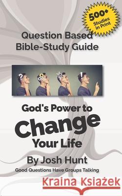 Question-based Bible Study Guide -- God's Power to Change Your Life: Good Questions Have Groups Talking Josh Hunt 9781089379911