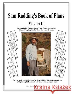 Sam Radding's Book of Plans Volume II: How to build Drywashers, View Scopes, Suction Sticks, Sniping Tools, Gold Screens & more Sam Radding 9781089391654