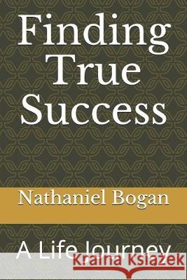 Finding True Success: A Life Journey Nathaniel Bogan 9781089399742