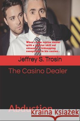 The Casino Dealer: Abduction Jeffrey Scott Trosin 9781089401094