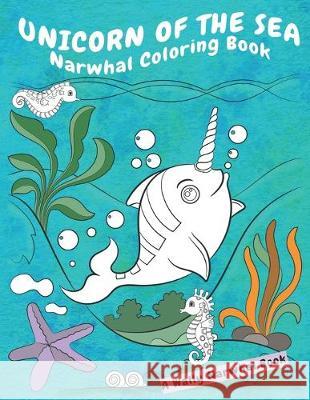 Unicorn Of The Sea Narwhal Coloring Book: A Wally Narwhal Book Jade Devereaux 9781089404361