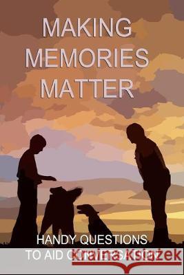 Making Memories Matter: Handy Question to Aid Conversation Chris Fairweather 9781089415886