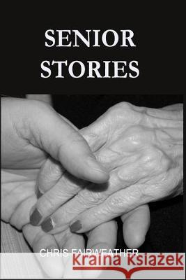 Senior Stories: An aid to caring conversations with seniors Chris Fairweather 9781089420248 Independently Published