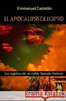 El apocalipsis de Egipto: Los registros de un noble llamado Netmes Emmanuel Castelan 9781089430797 Independently Published