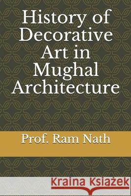 History of Decorative Art in Mughal Architecture Ajay Nath Prof Ram Nath 9781089430971