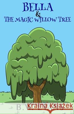 Bella And The Magic Willow Tree B. W. Evans 9781089471974 Independently Published