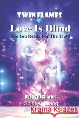 Twin Flames Love is Blind: Are You Ready For The Truth? Spirit Knowing Jordan Price Jay R. Charles 9781089483342 Independently Published