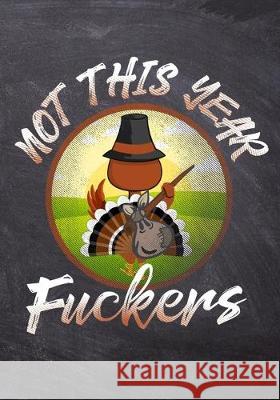 Not This Year Fuckers: 50 Page Funny Vegan Cook Book Spicy Sloth 9781089508694 Independently Published