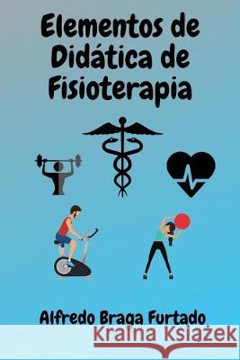 Elementos de Didática de Fisioterapia Furtado, Alfredo Braga 9781089517801 Independently Published