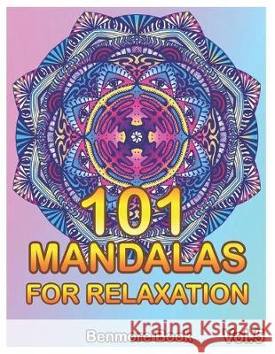 101 Mandalas For Relaxation: Big Mandala Coloring Book for Adults 101 Images Stress Management Coloring Book For Relaxation, Meditation, Happiness Benmore Book 9781089518280 Independently Published