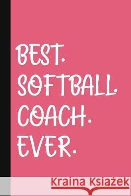 Best. Softball. Coach. Ever.: A Thank You Gift For Softball Coach - Volunteer Softball Coach Gifts - Softball Coach Appreciation - Pink The Jaded Pen 9781089529033 Independently Published