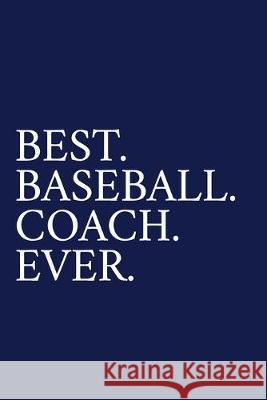 Best. Baseball. Coach. Ever.: A Thank You Gift For Baseball Coach - Volunteer Baseball Coach Gifts - Baseball Coach Appreciation - Blue The Irreverent Pen 9781089531593 Independently Published