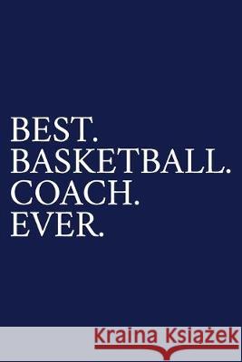 Best. Basketball. Coach. Ever.: A Thank You Gift For Basketball Coach - Volunteer Basketball Coach Gifts - Basketball Coach Appreciation - Blue The Irreverent Pen 9781089531678 Independently Published