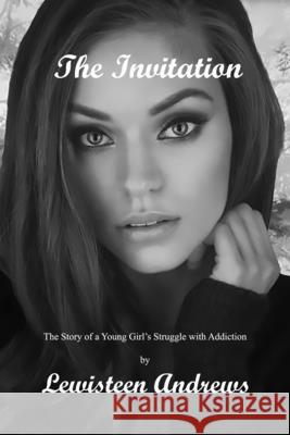 The Invitation: The Story of a Young Girl's Struggle with Addiction Lewisteen Andrews 9781089539148 Independently Published