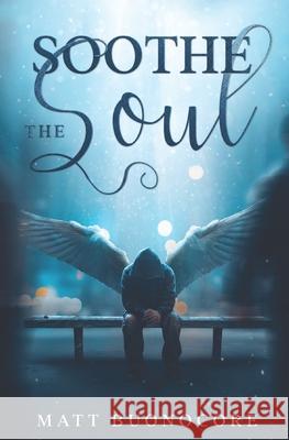 Soothe The Soul: Poems to soothe the soul. Matt Buonocore 9781089545613 Independently Published