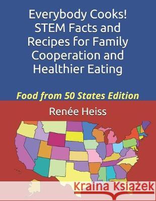 Everybody Cooks! STEM Facts and Recipes for Family Cooperation and Healthier Eating: Food from 50 States Edition Gary a. Stewart Renee Heiss 9781089547167 Independently Published