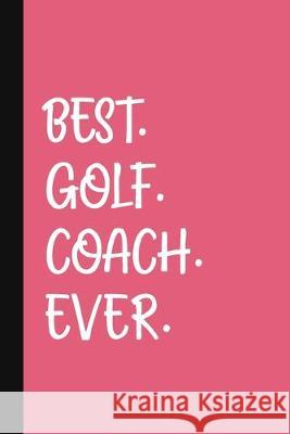Best. Golf. Coach. Ever.: A Thank You Gift For Golf Instructor - Volunteer Golf Coach Gifts - Golf Coach Appreciation - Pink The Jaded Pen 9781089547761 Independently Published