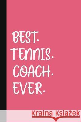 Best. Tennis. Coach. Ever.: A Thank You Gift For Tennis Instructor - Volunteer Tennis Coach Gifts - Tennis Coach Appreciation - Pink The Jaded Pen 9781089547785 Independently Published