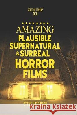 Amazing Plausible, Supernatural, and Surreal Horror Films Steve Hutchison 9781089547792