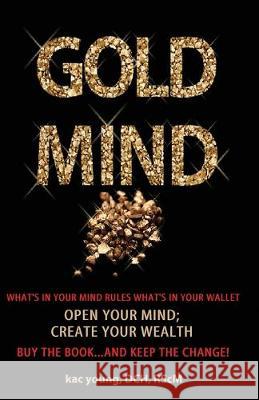 Gold Mind,: Open Your Mind; Create Your Wealth Kac Youn 9781089549581 Independently Published