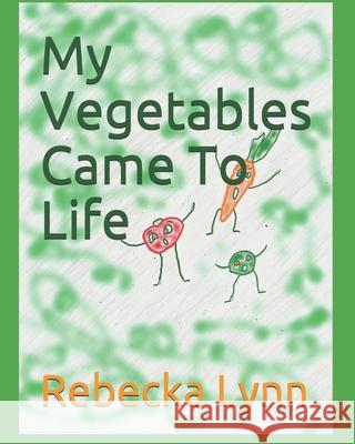 My Vegetables Came To Life Rebecka Lynn 9781089551683 Independently Published