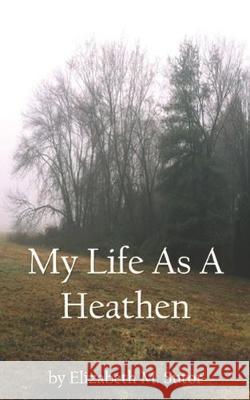 My Life As A Heathen Elizabeth May Sutor 9781089555827