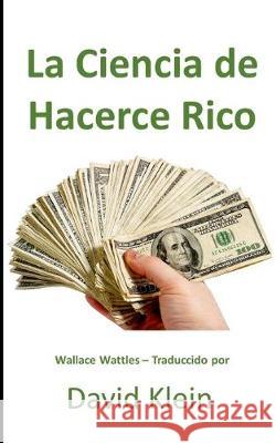 La Ciencia de Hacerce Rico David Klein Wallace Wattles 9781089578970 Independently Published