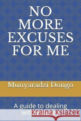 No More Excuses for Me: A guide to dealing with excuses Munyaradzi Dongo 9781089583776