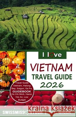 I love Vietnam Travel Guide: Travel Guide Vietnam, Vietnamese Vocabulary, Hanoi travel guide, Hanoi, Halong Bay, motorcycle travel. Swissmiss Ontour S. L. Giger 9781089589181 Independently Published