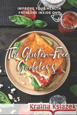 The Gluten-Free Goddess: Improve your Health from the Inside Out Angel Burns 9781089610625