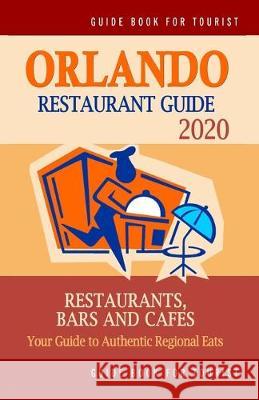 Orlando Restaurant Guide 2020: Best Rated Restaurants in Orlando, Florida - Top Restaurants, Special Places to Drink and Eat Good Food Around (Restau Richard F. Briand 9781089617105