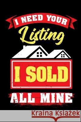 I Need Your Listing I Sold All Mine: It makes a great gift for the realtor in your life who loves funny realtor gifts Sarah MacDonald 9781089658306