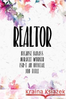 Realtor Because Badass Miracle Worker Isn't An Official Job Title: It makes a great gift for the realtor in your life who loves funny realtor gifts Victoria MacDonald 9781089658825
