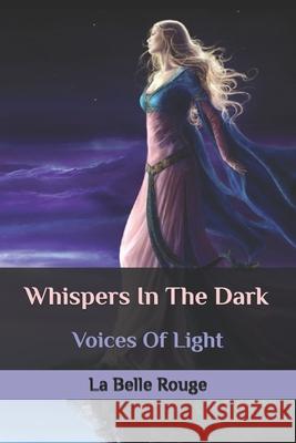 Whispers In The Dark: Voices Of Light La Belle Rouge 9781089670254 Independently Published