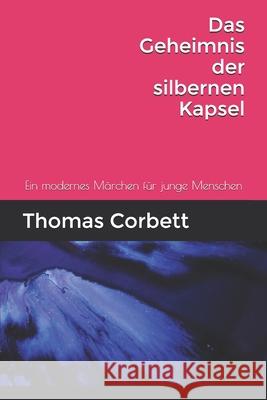 Das Geheimniss der silbernen Kapsel: Ein modernes Märchen für junge Menschen Corbett, Thomas 9781089673484