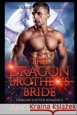 The Dragon Brother's Bride: Dragon Shifter Romance Amelia Wilson 9781089679721 Independently Published