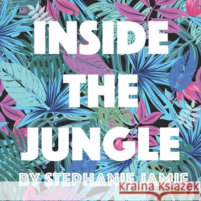 Inside The Jungle Stephanie Jamie 9781089685135 Independently Published