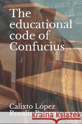 The educational code of Confucius Rosalia Rouco Calixto Lopez Calixto Lopez 9781089685654 Independently Published