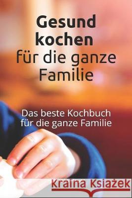 Gesund kochen für die Familie: Das beste Kochbuch für die ganze Familie Heuer, Hermano 9781089694564