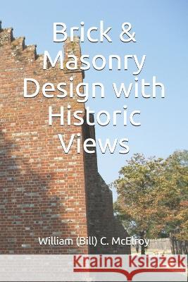 Brick & Masonry Design with Historic Views William (Bill) C McElroy   9781089714330 Independently Published