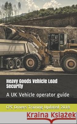 Heavy Goods Vehicle Load Security: A UK Vehicle operator guide Department of Transport Driver Vehicle Standards Agency Cpc Drivers Training 9781089721376 Independently Published
