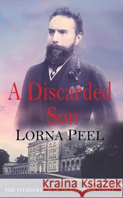 A Discarded Son: The Fitzgeralds of Dublin Book Three Lorna Peel 9781089743835