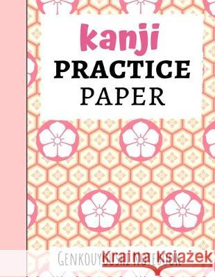 Kanji Practice Paper: Japanese Writing Notebook / Workbook, Genkouyoushi Paper, Gifts For Japan Lovers Pink Panda Press 9781089744528 Independently Published