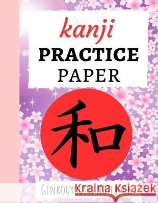 Kanji Practice Paper: Japanese Writing Notebook / Workbook, Genkouyoushi Paper, Gifts For Japan Lovers Pink Panda Press 9781089745709 Independently Published