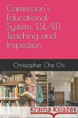Cameroon's Educational System; ESL/EFL Teaching and Inspection Christopher Che Chi 9781089746904 Independently Published
